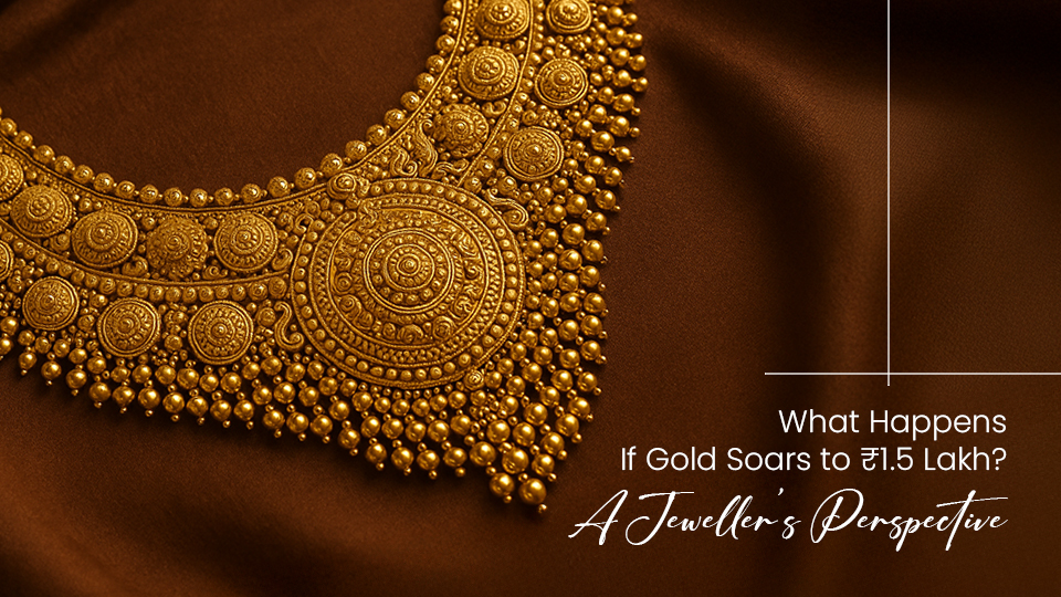 What Happens If Gold Soars to ₹1.5 Lakh? A Jeweller’s Perspective
