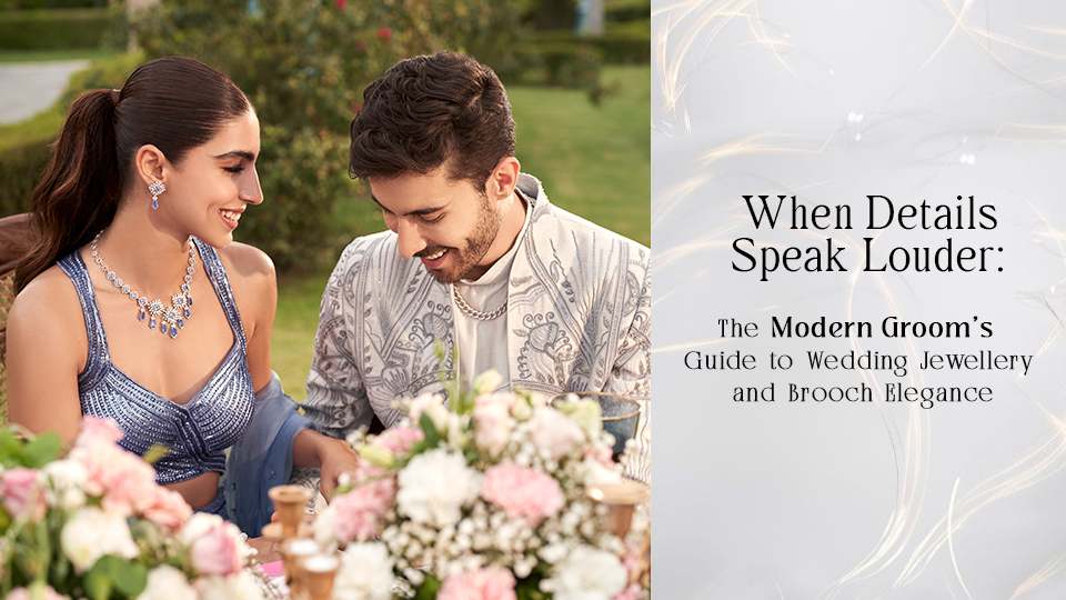 When Details Speak Louder: The Modern Groom’s Guide to Wedding Jewellery and Brooch Elegance